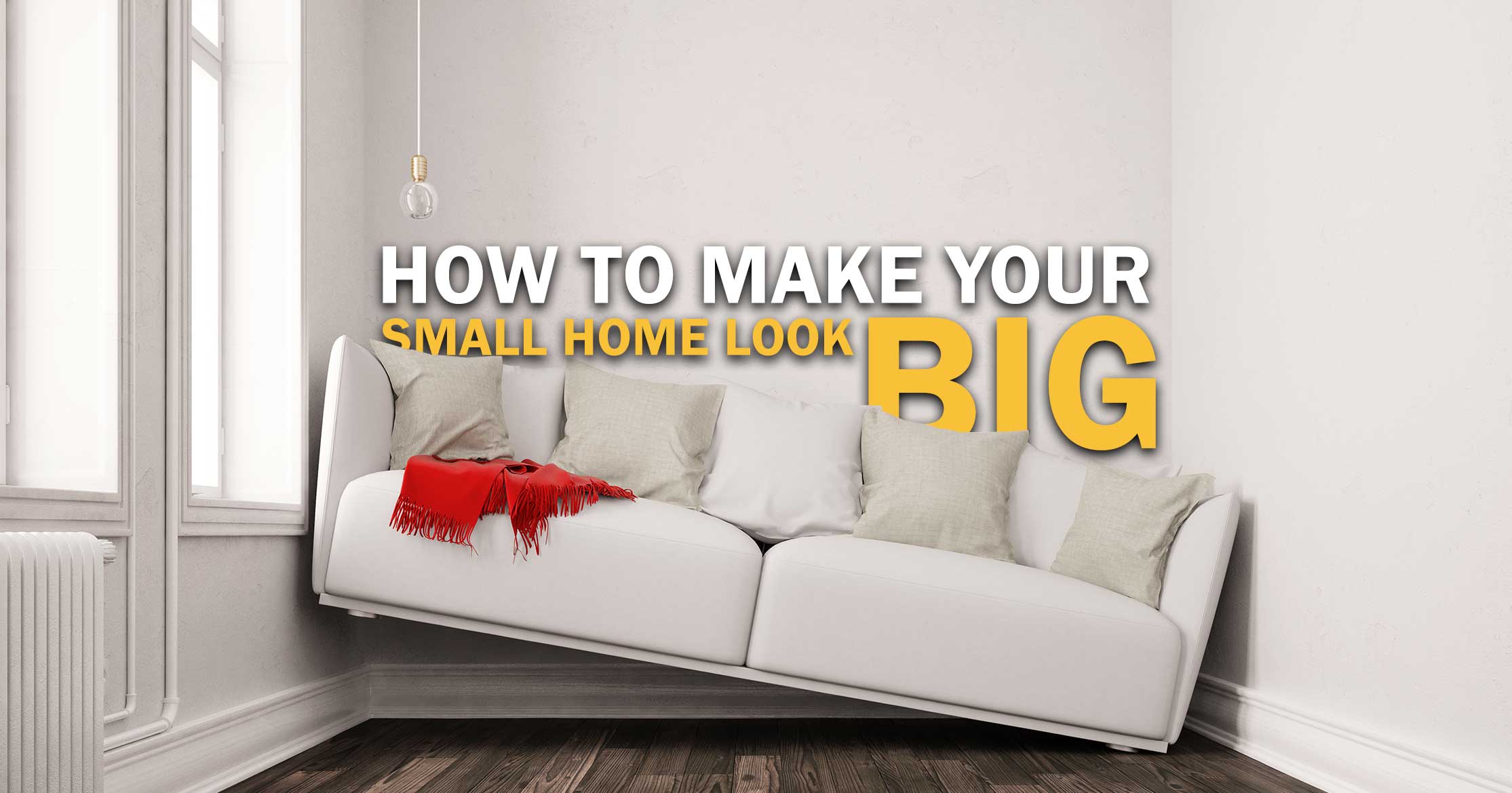 3 Ways on how to make your small home look BIG