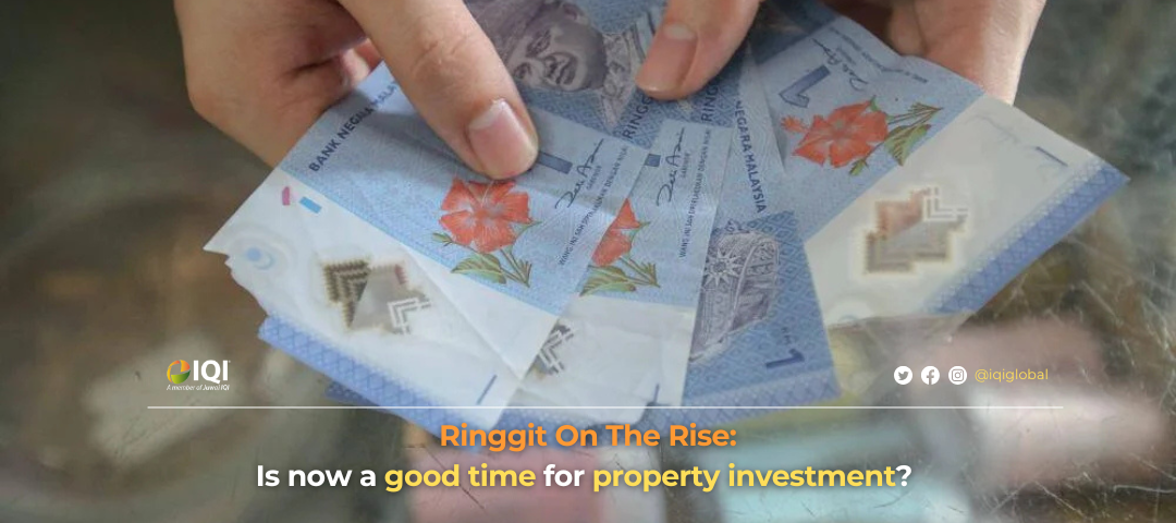 Ringgit On The Rise: Now Is A Good Time For Property Investment! | IQI